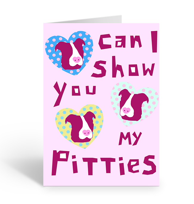 CAN I SHOW YOU MY PITTIES? Greeting Card