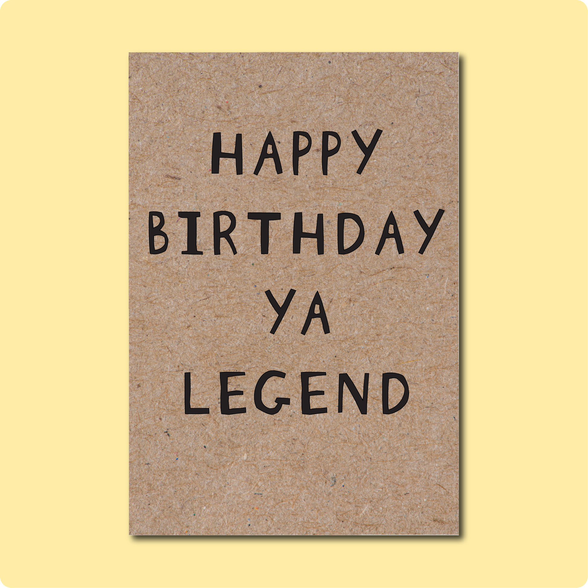 Happy Birthday Ya Legend on black font and printed on recycled kraft card.