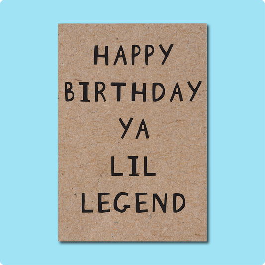 Happy Birthday Ya Lil Legend Greeting Card. For all the legends in your life. Text in black block letters on Kraft Brown paper.  Made in Brisbane, Australia using 100% Australian Recycled Paper. 