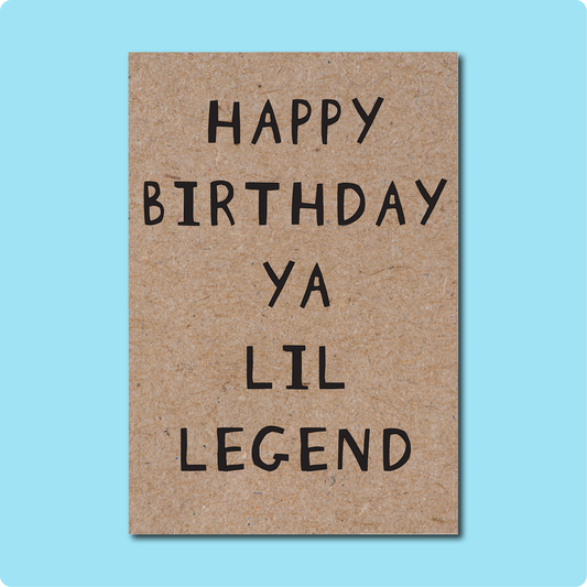Happy Birthday Ya Lil Legend Greeting Card. For all the legends in your life. Text in black block letters on Kraft Brown paper.  Made in Brisbane, Australia using 100% Australian Recycled Paper.