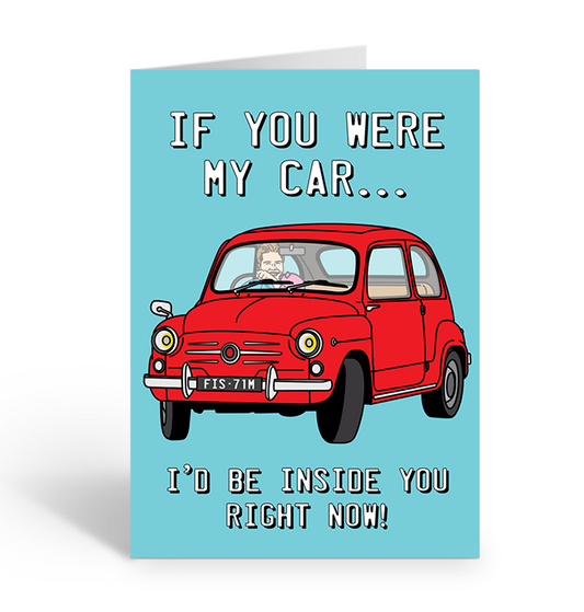 If you were my car, I'd be inside you right now! greeting card