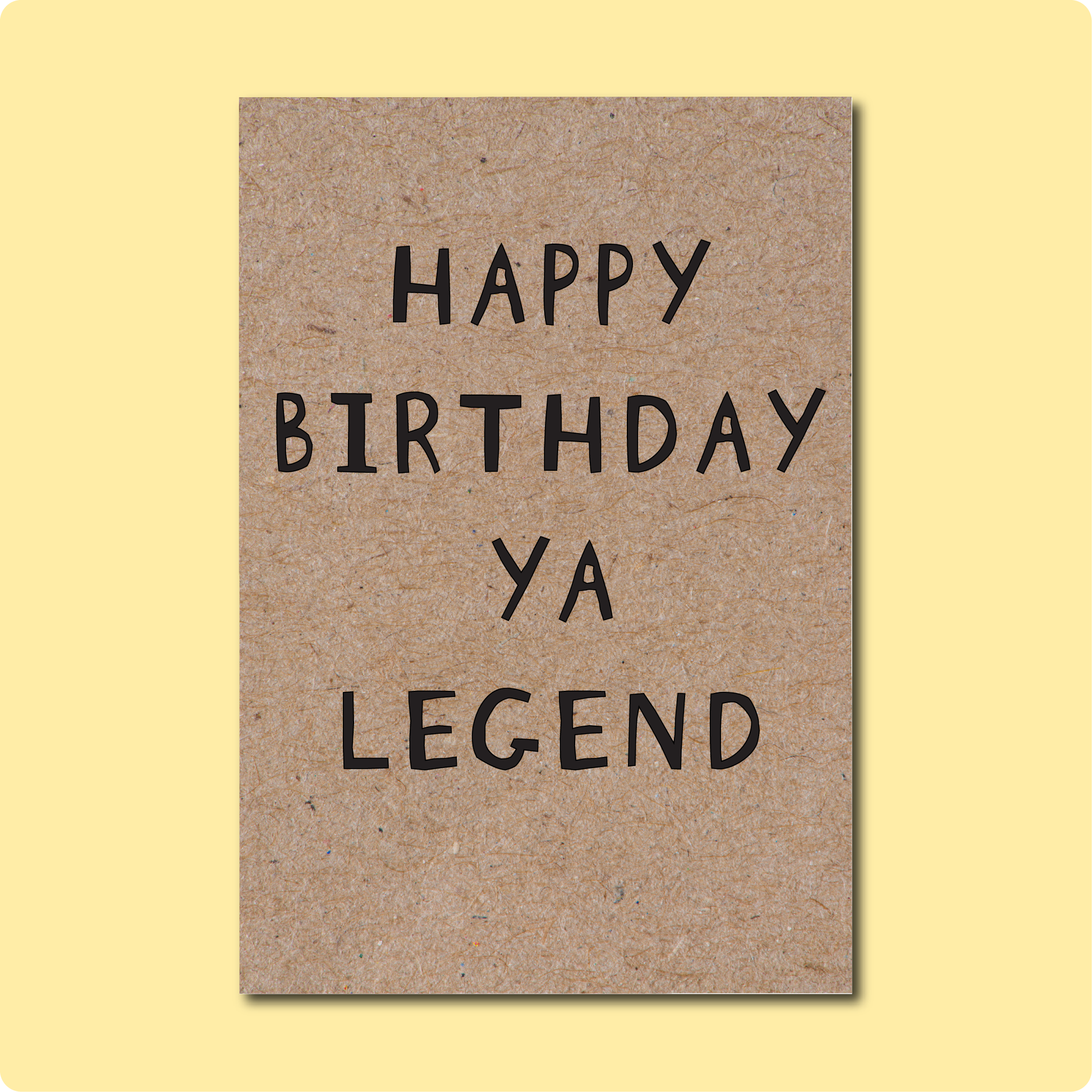 Happy Birthday Ya Legend on black font and printed on recycled kraft card. 