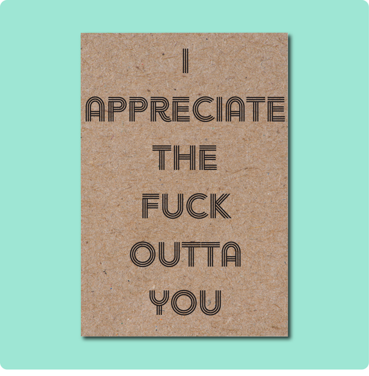  I appreciate the fuck outta you Thank You Greeting Card. Black text font on Australian Recycled Kraft Brown Paper