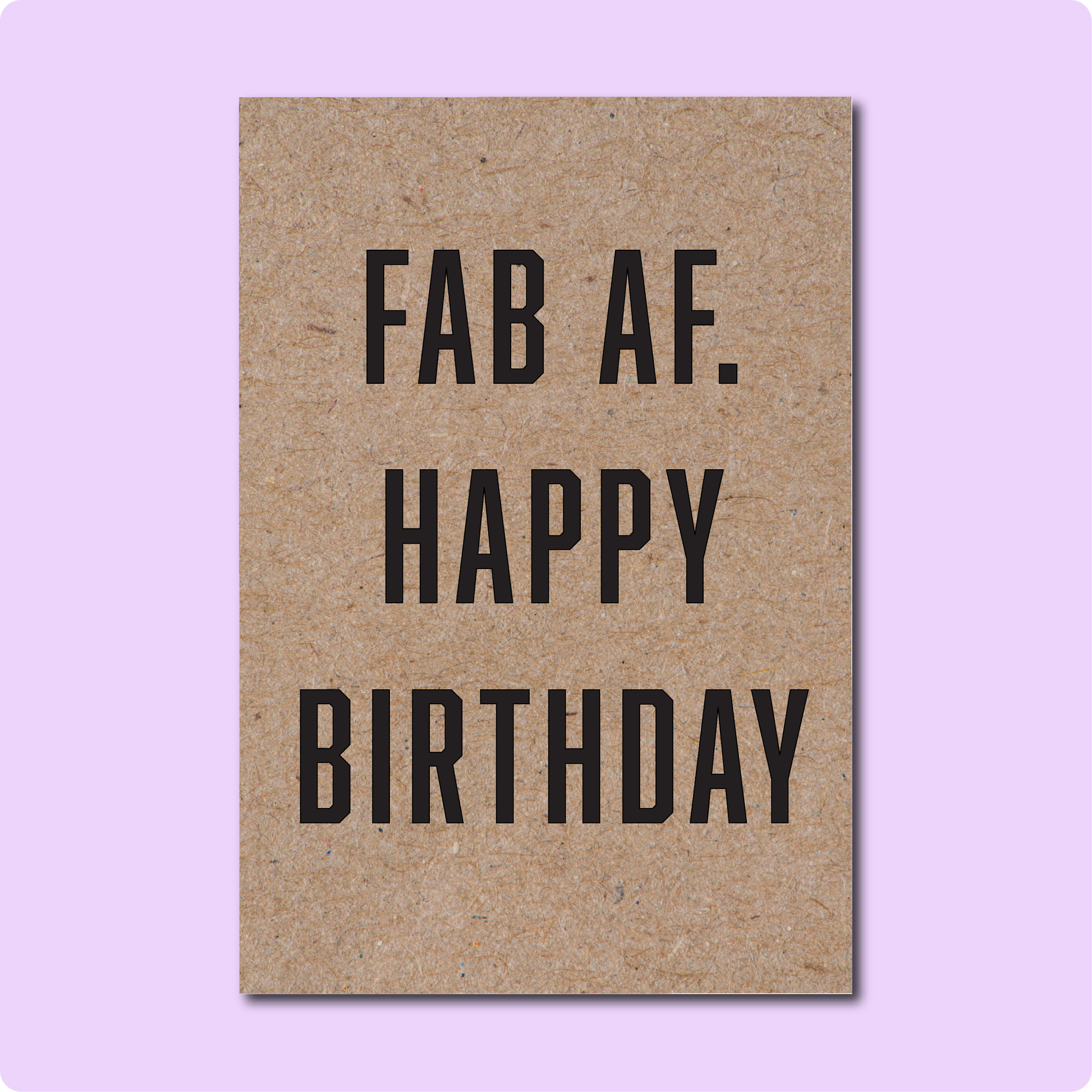 Fab AF. Happy Birthday Greeting Card. Made in Brisbane Australia on recycled Australian paper. A6 size.