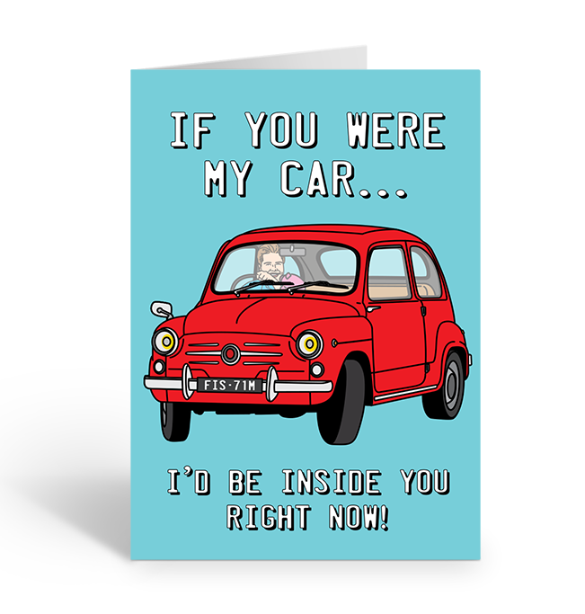 If you were my car, I'd be inside you right now! greeting card