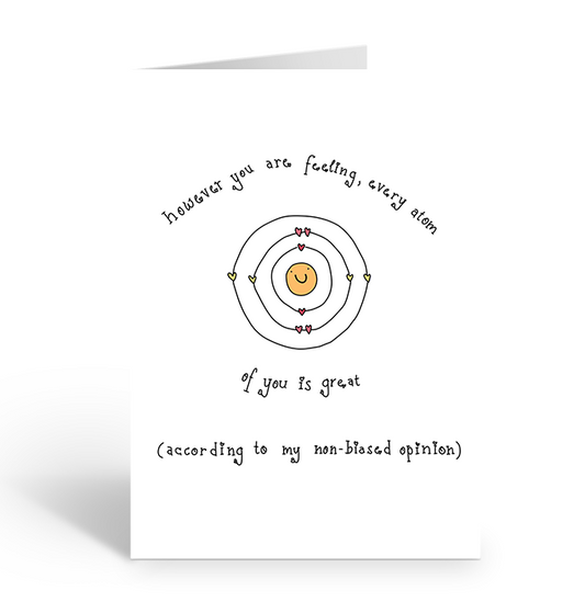 However you are feeling, every atom of you is great greeting card