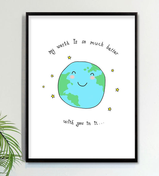 A smiling face of the world with my world is so much better with you in it text - Digital Print